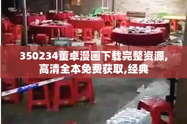 350234董卓漫画下载完整资源,高清全本免费获取,经典