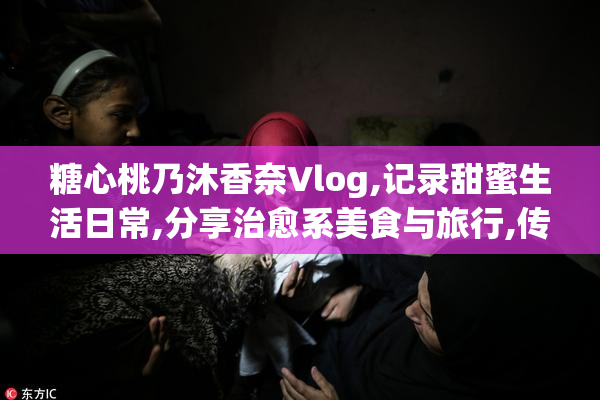 糖心桃乃沐香奈Vlog,记录甜蜜生活日常,分享治愈系美食与旅行,传递