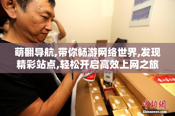 萌翻导航,带你畅游网络世界,发现精彩站点,轻松开启高效上网之旅