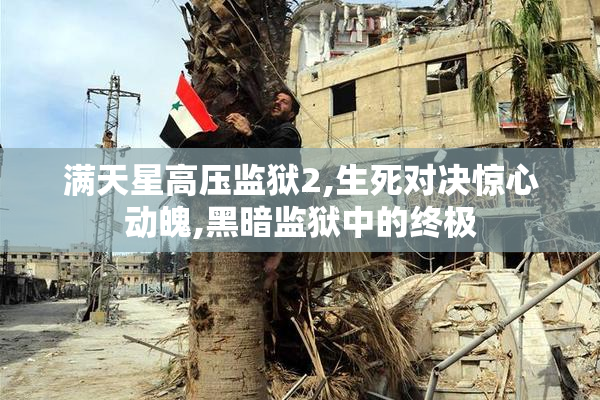 满天星高压监狱2,生死对决惊心动魄,黑暗监狱中的终极