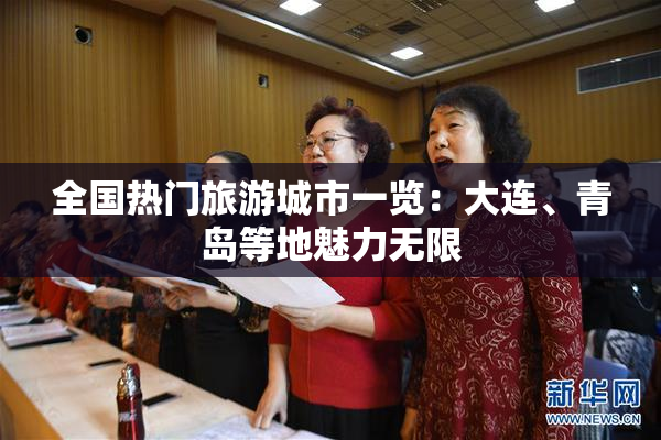 全国热门旅游城市一览：大连、青岛等地魅力无限