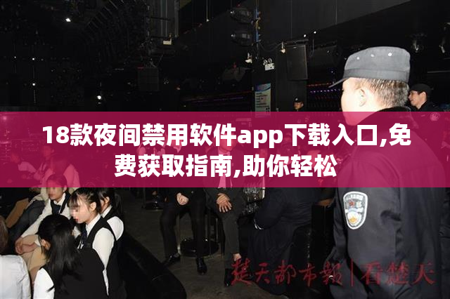 18款夜间禁用软件app下载入口,免费获取指南,助你轻松