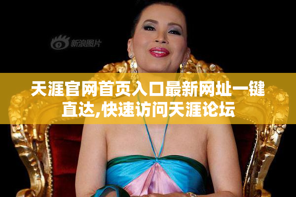 天涯官网首页入口最新网址一键直达,快速访问天涯论坛