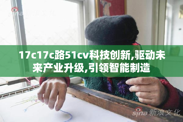 17c17c路51cv科技创新,驱动未来产业升级,引领智能制造