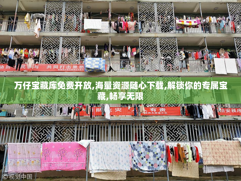 万仔宝藏库免费开放,海量资源随心下载,解锁你的专属宝藏,畅享无限