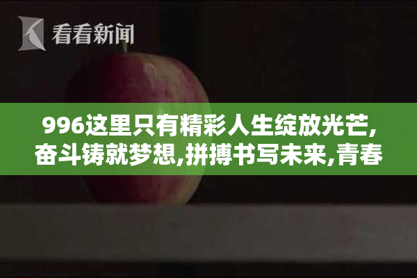 996这里只有精彩人生绽放光芒,奋斗铸就梦想,拼搏书写未来,青春不