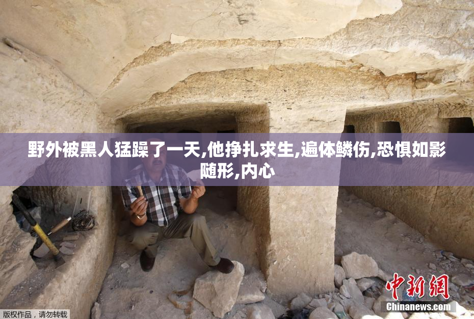 野外被黑人猛躁了一天,他挣扎求生,遍体鳞伤,恐惧如影随形,内心