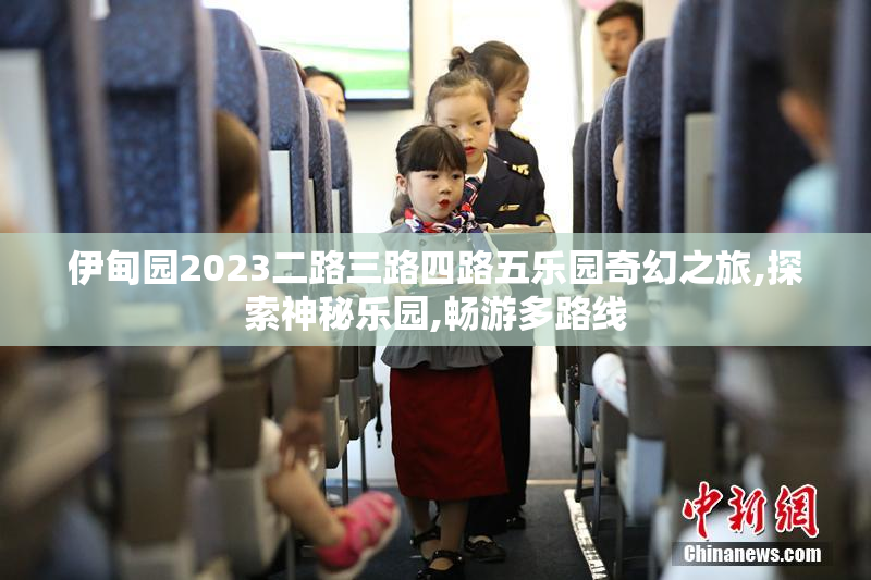 伊甸园2023二路三路四路五乐园奇幻之旅,探索神秘乐园,畅游多路线