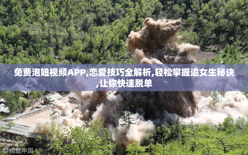 免费泡妞视频APP,恋爱技巧全解析,轻松掌握追女生秘诀,让你快速脱单