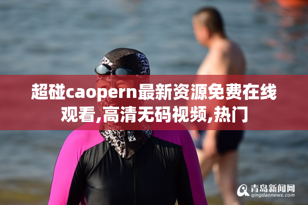 超碰caopern最新资源免费在线观看,高清无码视频,热门