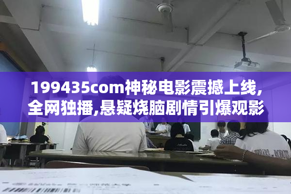 199435com神秘电影震撼上线,全网独播,悬疑烧脑剧情引爆观影热潮