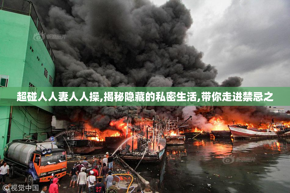 超碰人人妻人人操,揭秘隐藏的私密生活,带你走进禁忌之