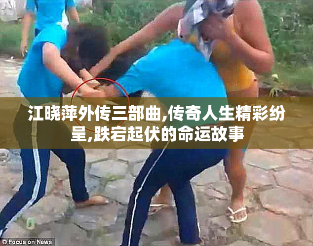 江晓萍外传三部曲,传奇人生精彩纷呈,跌宕起伏的命运故事
