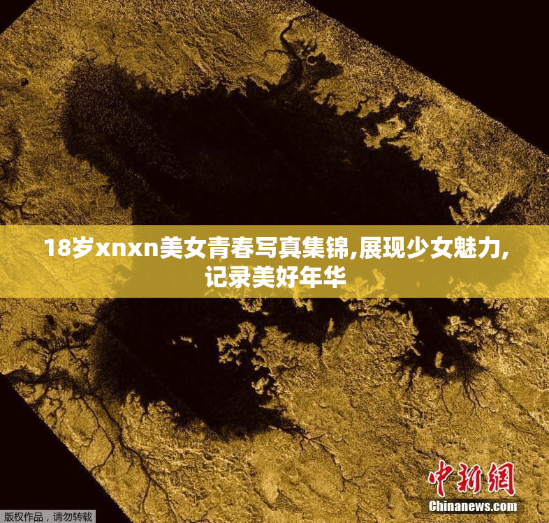 18岁xnxn美女青春写真集锦,展现少女魅力,记录美好年华