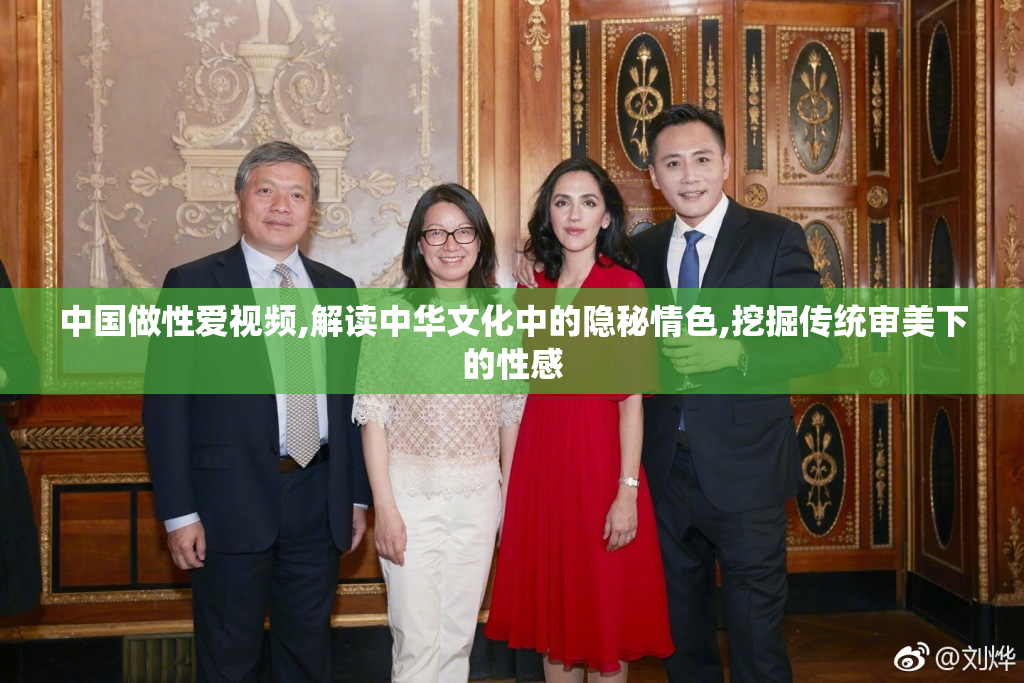 中国做性爱视频,解读中华文化中的隐秘情色,挖掘传统审美下的性感