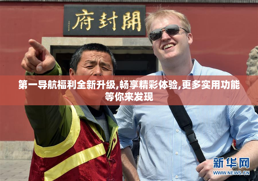 第一导航福利全新升级,畅享精彩体验,更多实用功能等你来发现
