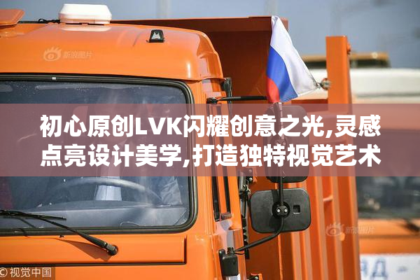 初心原创LVK闪耀创意之光,灵感点亮设计美学,打造独特视觉艺术体验