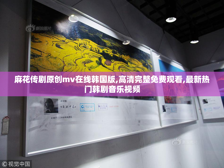 麻花传剧原创mv在线韩国版,高清完整免费观看,最新热门韩剧音乐视频