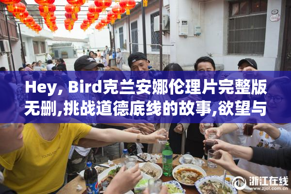 Hey, Bird克兰安娜伦理片完整版无删,挑战道德底线的故事,欲望与