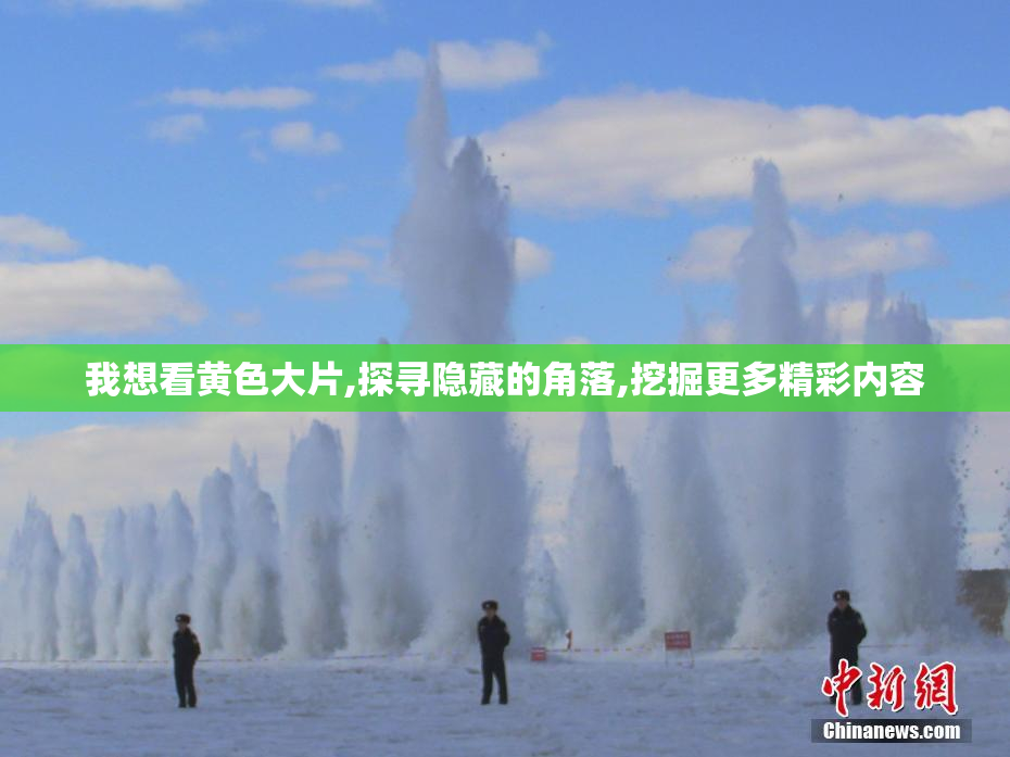 我想看黄色大片,探寻隐藏的角落,挖掘更多精彩内容