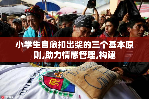 小学生自愈扣出桨的三个基本原则,助力情感管理,构建