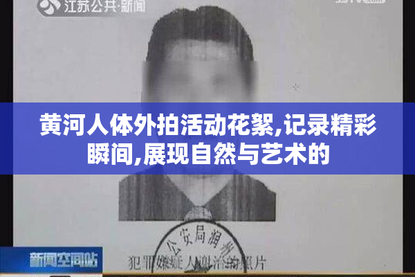 黄河人体外拍活动花絮,记录精彩瞬间,展现自然与艺术的