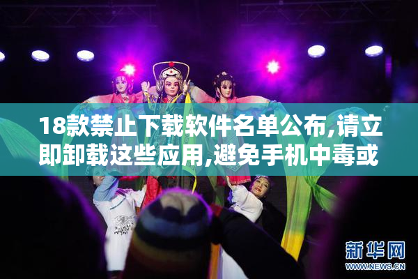 18款禁止下载软件名单公布,请立即卸载这些应用,避免手机中毒或