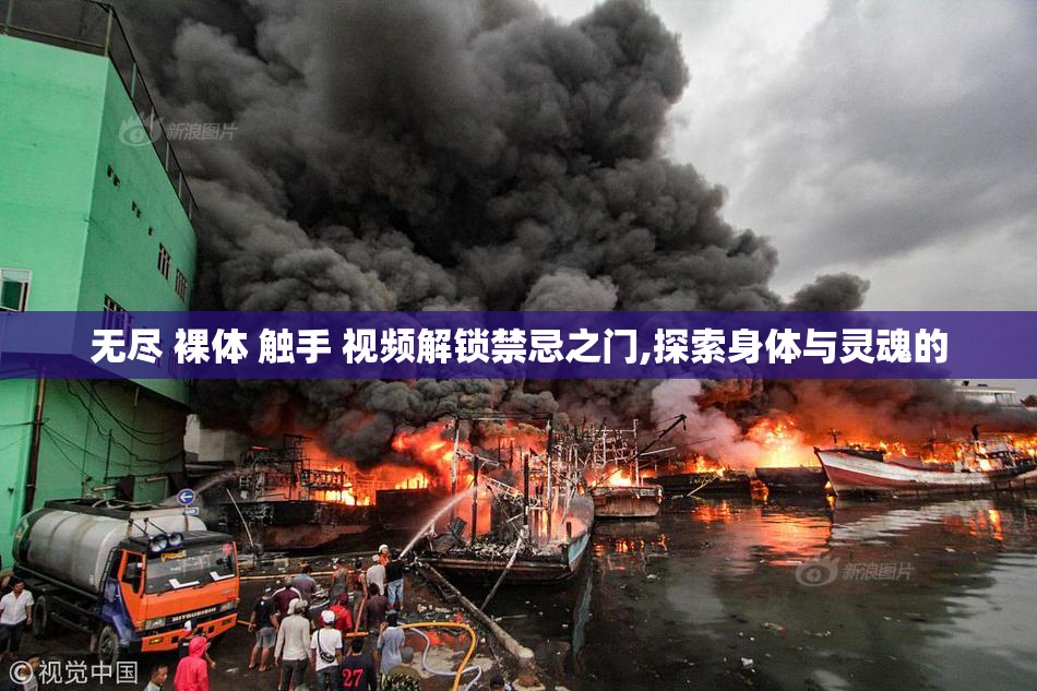 无尽 裸体 触手 视频解锁禁忌之门,探索身体与灵魂的