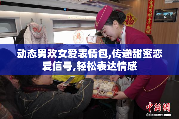 动态男欢女爱表情包,传递甜蜜恋爱信号,轻松表达情感