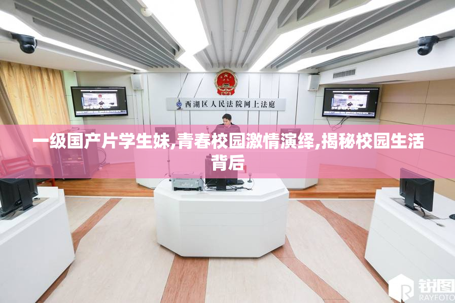 一级国产片学生妹,青春校园激情演绎,揭秘校园生活背后
