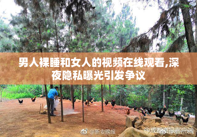 男人裸睡和女人的视频在线观看,深夜隐私曝光引发争议