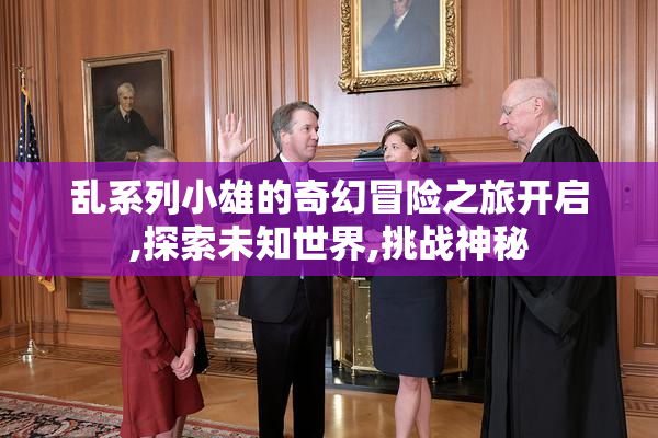 乱系列小雄的奇幻冒险之旅开启,探索未知世界,挑战神秘