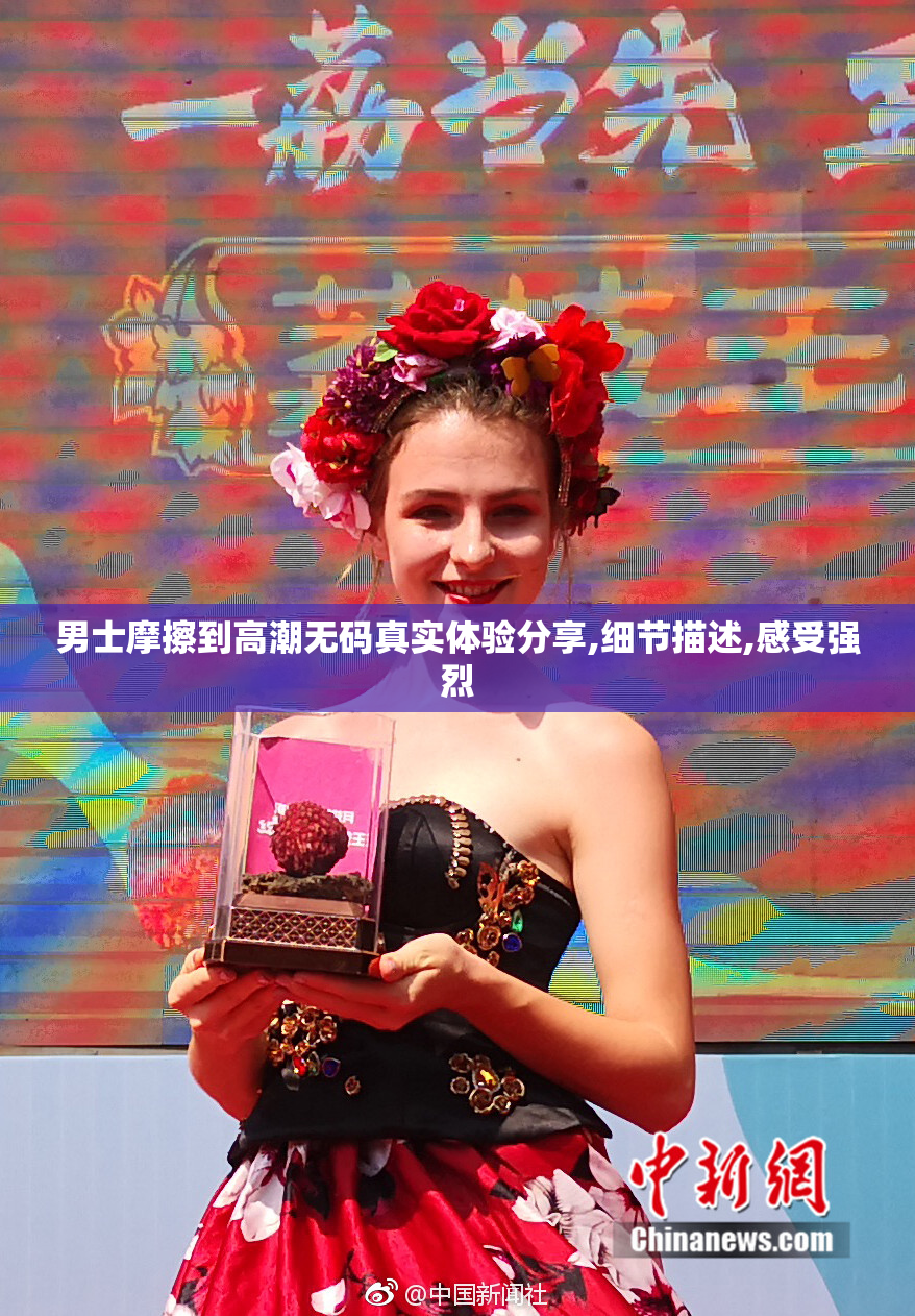 男士摩擦到高潮无码真实体验分享,细节描述,感受强烈
