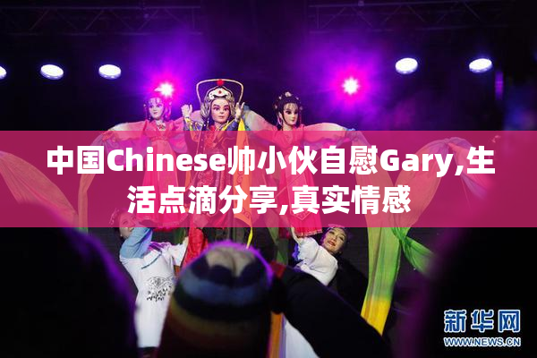 中国Chinese帅小伙自慰Gary,生活点滴分享,真实情感