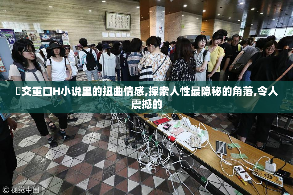㓜交重口H小说里的扭曲情感,探索人性最隐秘的角落,令人震撼的