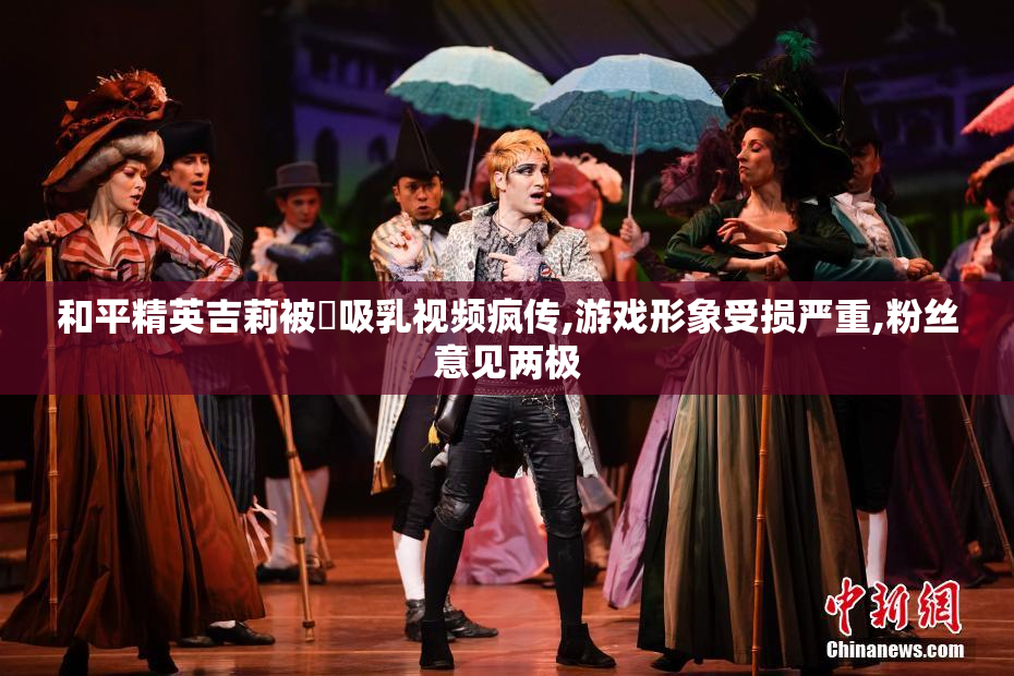 和平精英吉莉被❌吸乳视频疯传,游戏形象受损严重,粉丝意见两极