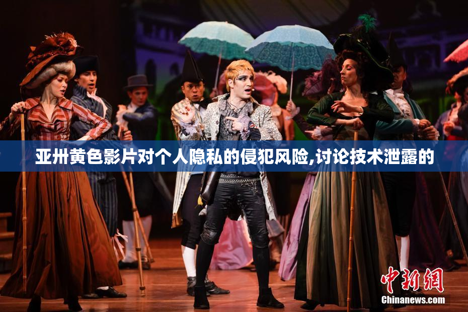亚卅黄色影片对个人隐私的侵犯风险,讨论技术泄露的