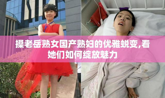 搡老岳熟女国产熟妇的优雅蜕变,看她们如何绽放魅力
