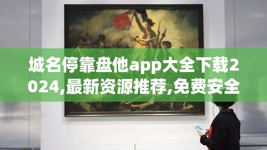 城名停靠盘他app大全下载2024,最新资源推荐,免费安全