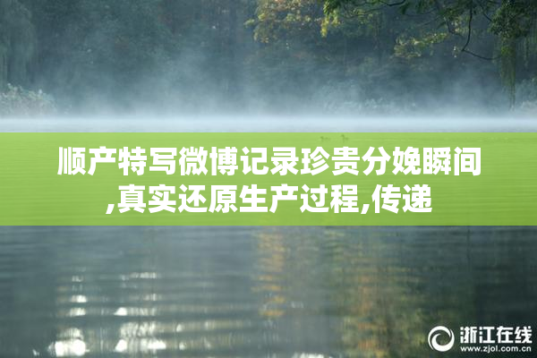 顺产特写微博记录珍贵分娩瞬间,真实还原生产过程,传递