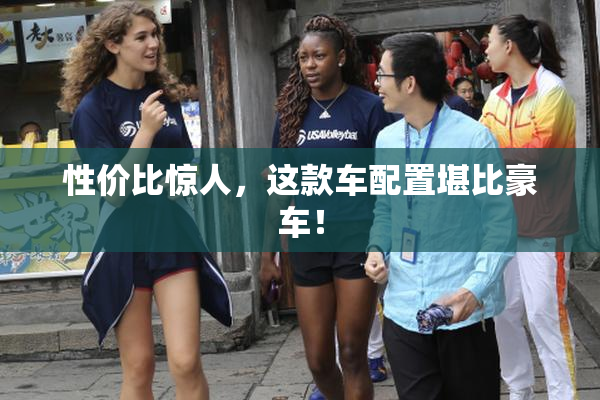 性价比惊人，这款车配置堪比豪车！