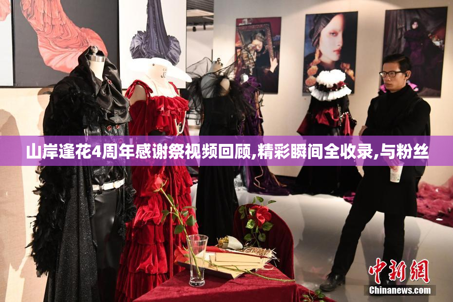山岸逢花4周年感谢祭视频回顾,精彩瞬间全收录,与粉丝