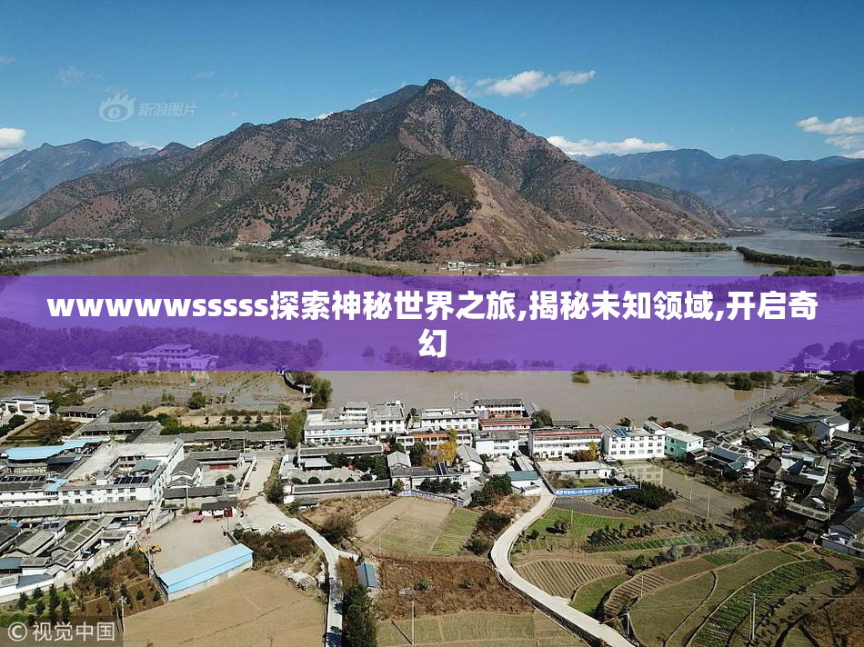 wwwwwsssss探索神秘世界之旅,揭秘未知领域,开启奇幻