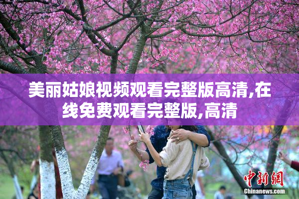 美丽姑娘视频观看完整版高清,在线免费观看完整版,高清
