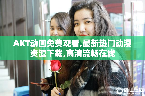 AKT动画免费观看,最新热门动漫资源下载,高清流畅在线