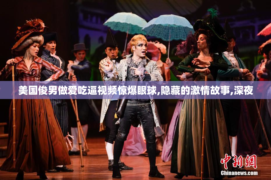 美国俊男做爱吃逼视频惊爆眼球,隐藏的激情故事,深夜