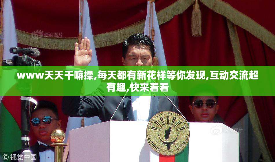 www天天干嘛操,每天都有新花样等你发现,互动交流超有趣,快来看看