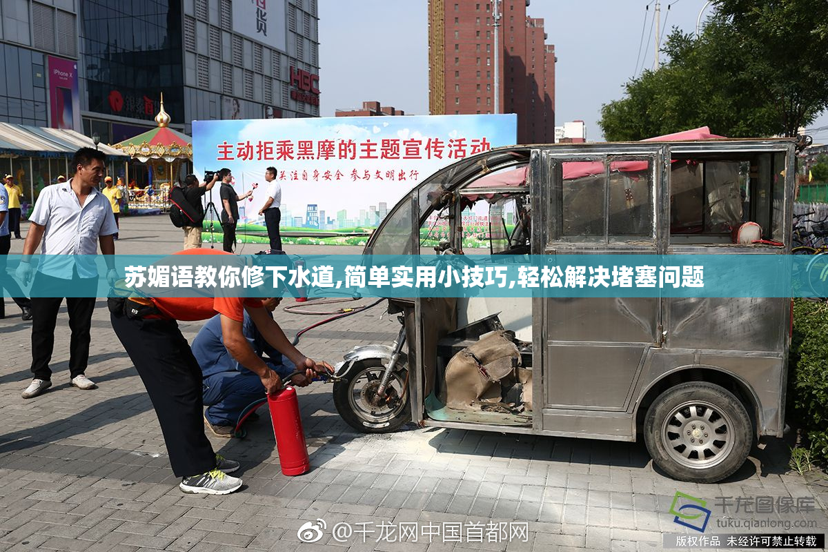 苏媚语教你修下水道,简单实用小技巧,轻松解决堵塞问题