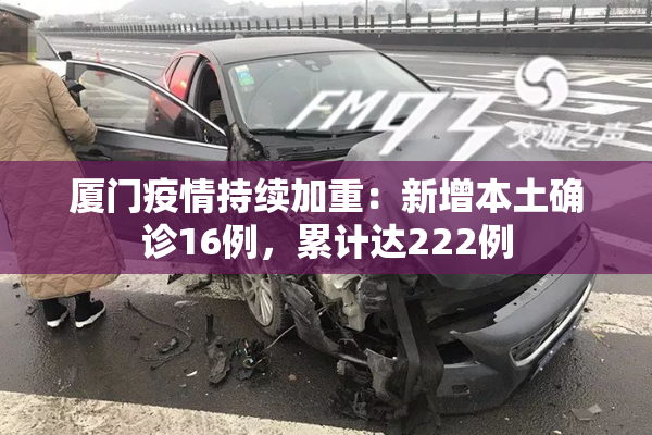 厦门疫情持续加重：新增本土确诊16例，累计达222例