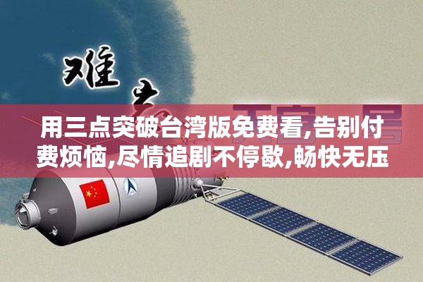 用三点突破台湾版免费看,告别付费烦恼,尽情追剧不停歇,畅快无压力